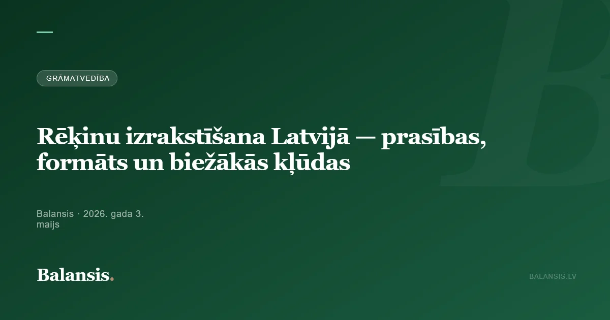 Rēķinu izrakstīšana Latvijā — prasības, formāts un biežākās kļūdas