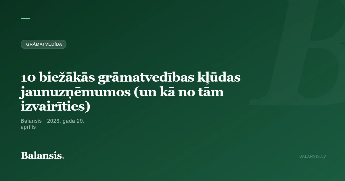 10 biežākās grāmatvedības kļūdas jaunuzņēmumos (un kā no tām izvairīties)