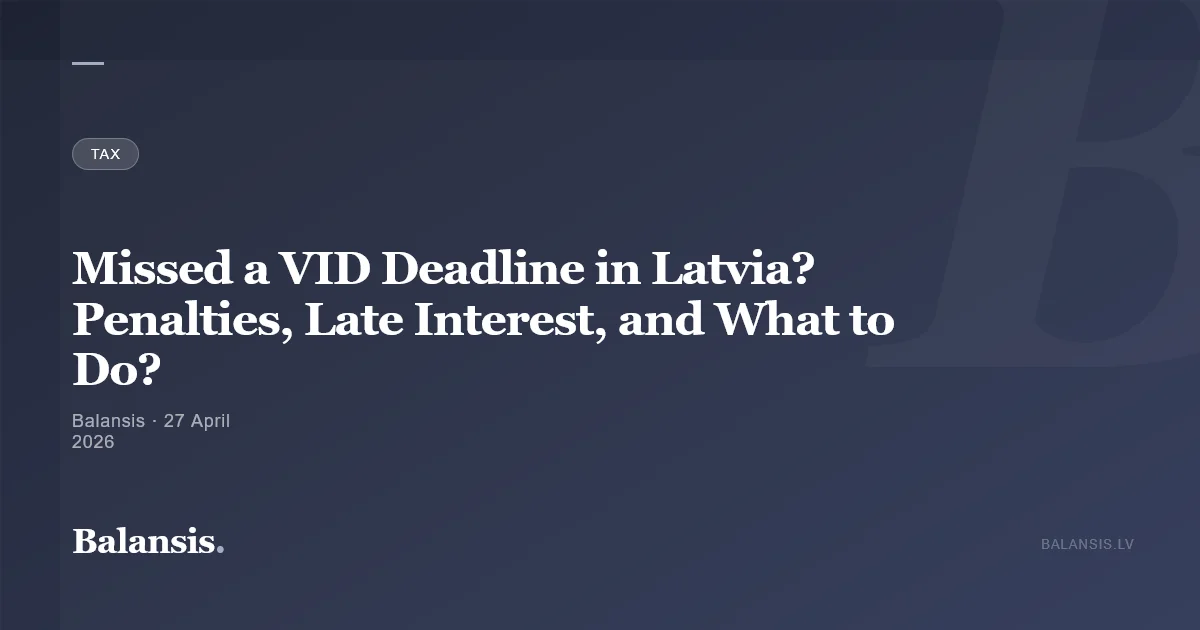 Missed a VID Deadline in Latvia? Penalties, Late Interest, and What to Do?