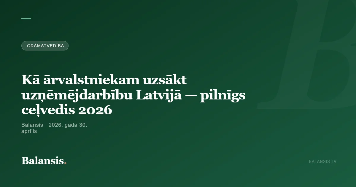 Kā ārvalstniekam uzsākt uzņēmējdarbību Latvijā — pilnīgs ceļvedis 2026