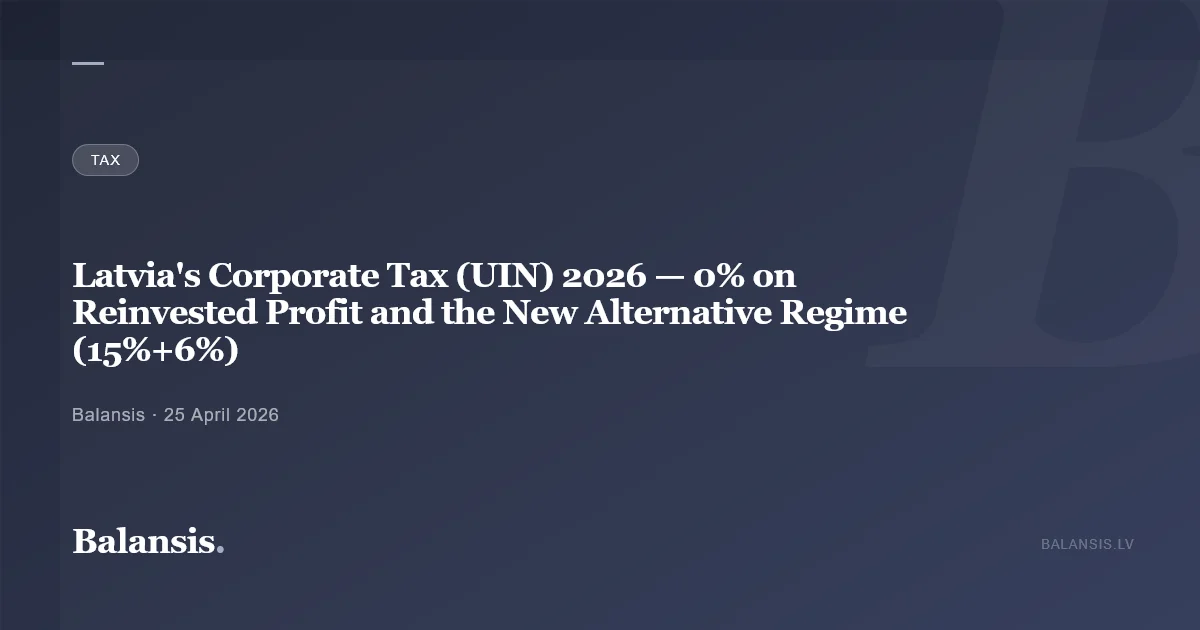 Latvia's Corporate Tax (UIN) 2026 — 0% on Reinvested Profit and the New Alternative Regime (15%+6%)