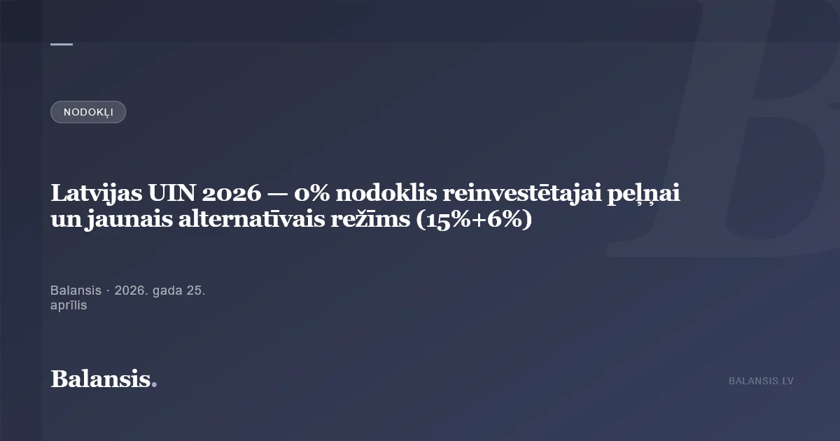 Latvijas UIN 2026 — 0% nodoklis reinvestētajai peļņai un jaunais alternatīvais režīms (15%+6%)