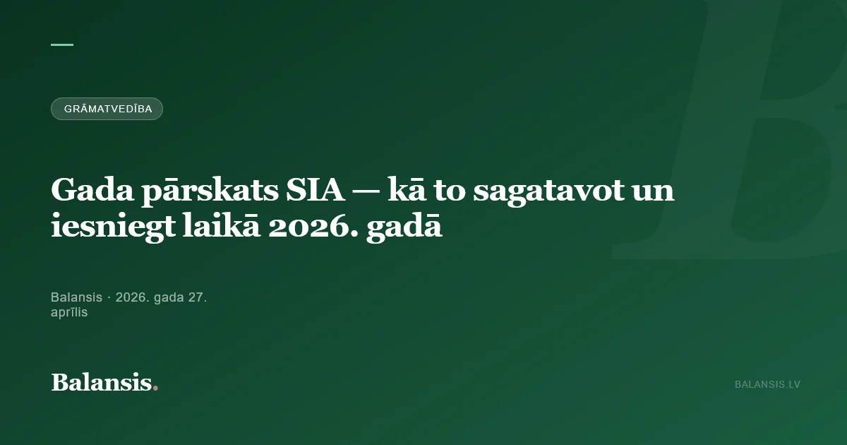 Gada pārskats SIA — kā to sagatavot un iesniegt laikā 2026. gadā