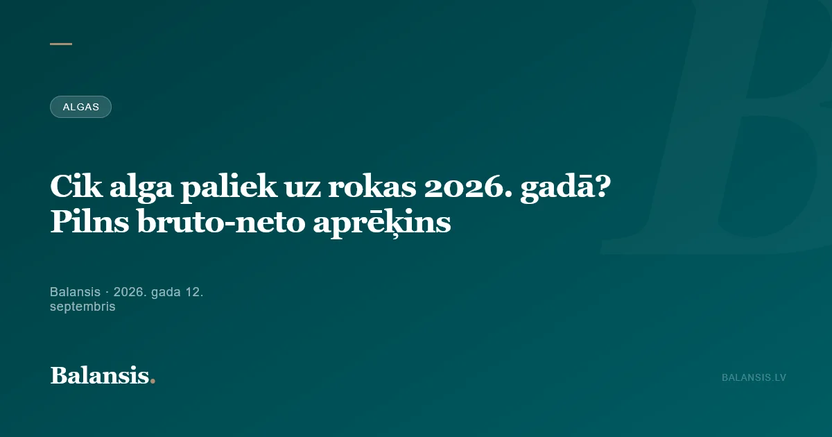 Cik alga paliek uz rokas 2026. gadā? Pilns bruto-neto aprēķins