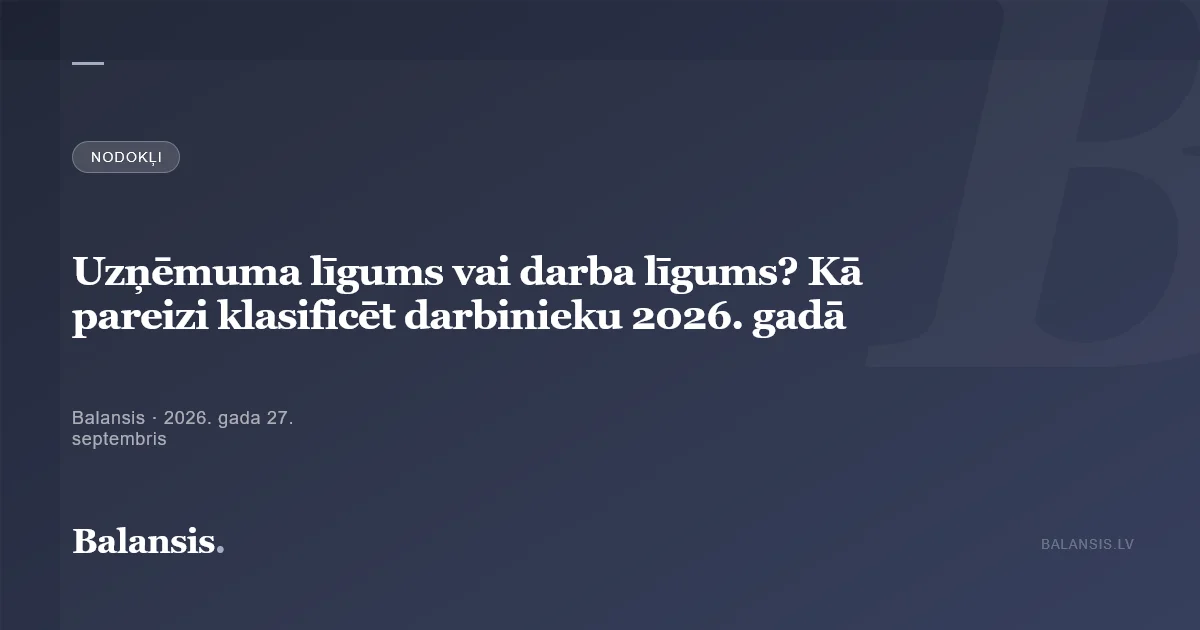 Uzņēmuma līgums vai darba līgums? Kā pareizi klasificēt sadarbību 2026. gadā