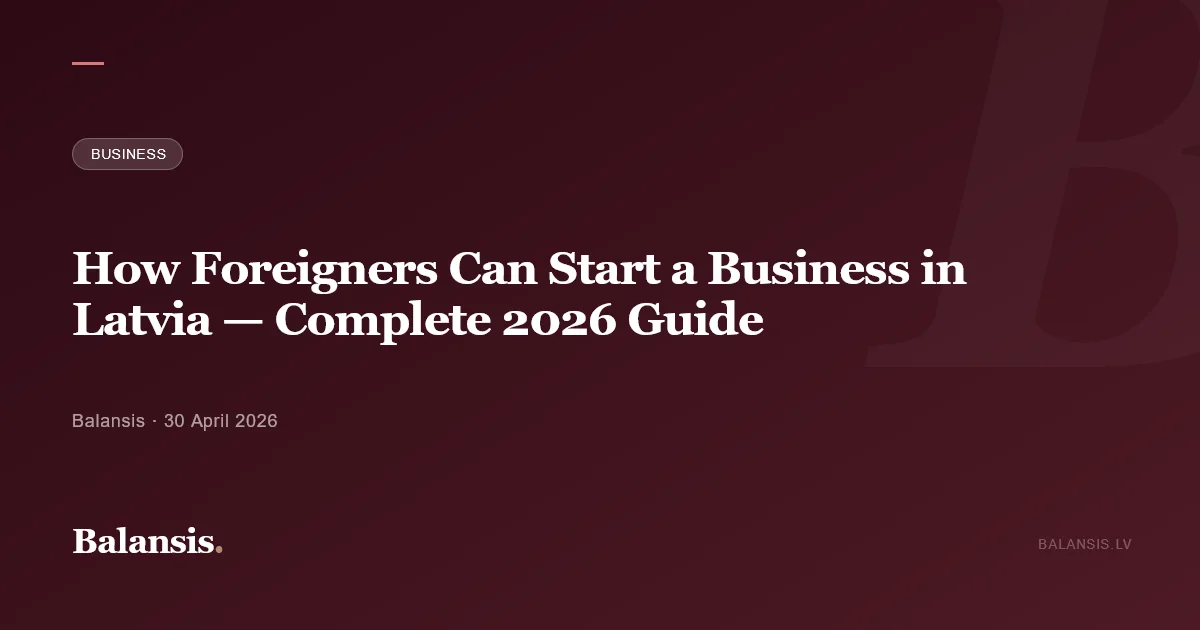 How Foreigners Can Start a Business in Latvia — Complete 2026 Guide