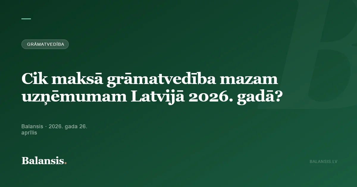 Cik maksā grāmatvedība mazam uzņēmumam Latvijā 2026. gadā?
