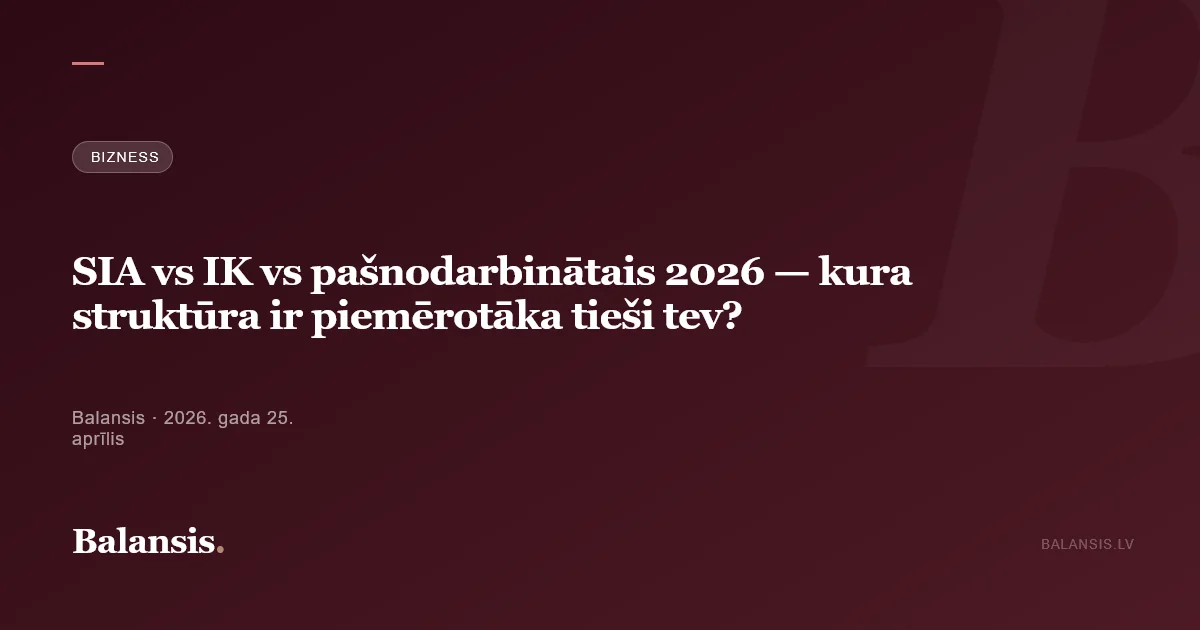 SIA vs IK vs pašnodarbinātais 2026 — kura struktūra ir piemērotāka tieši tev?