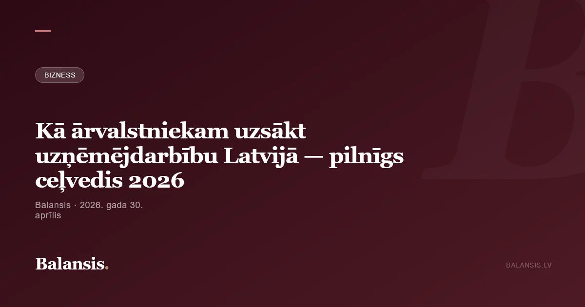 Kā ārvalstniekam uzsākt uzņēmējdarbību Latvijā — pilnīgs ceļvedis 2026